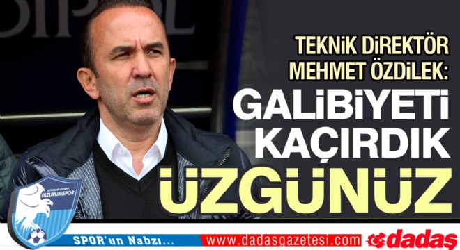 Mehmet Özdilek: “Galibiyeti kaçırdığımız için üzgünüz” 